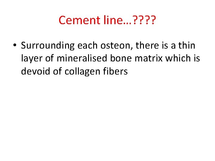 Cement line…? ? • Surrounding each osteon, there is a thin layer of mineralised