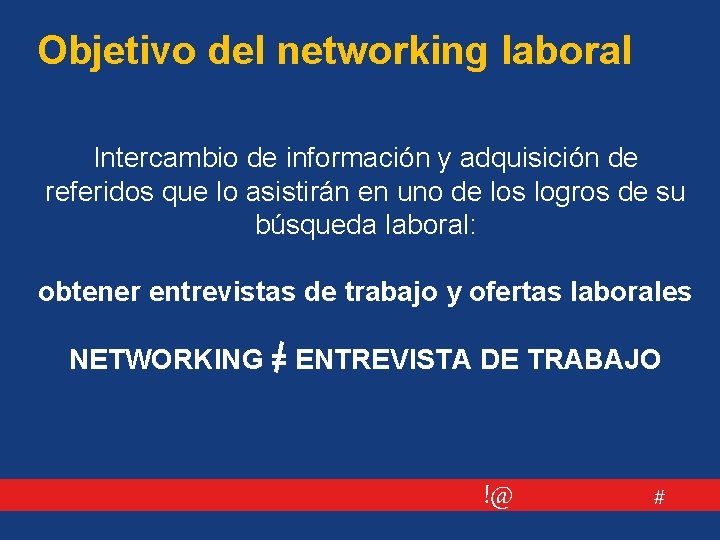 Objetivo del networking laboral Intercambio de información y adquisición de referidos que lo asistirán