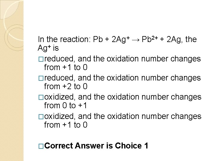 In the reaction: Pb + 2 Ag+ → Pb 2+ + 2 Ag, the