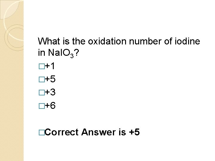 What is the oxidation number of iodine in Na. IO 3? �+1 �+5 �+3