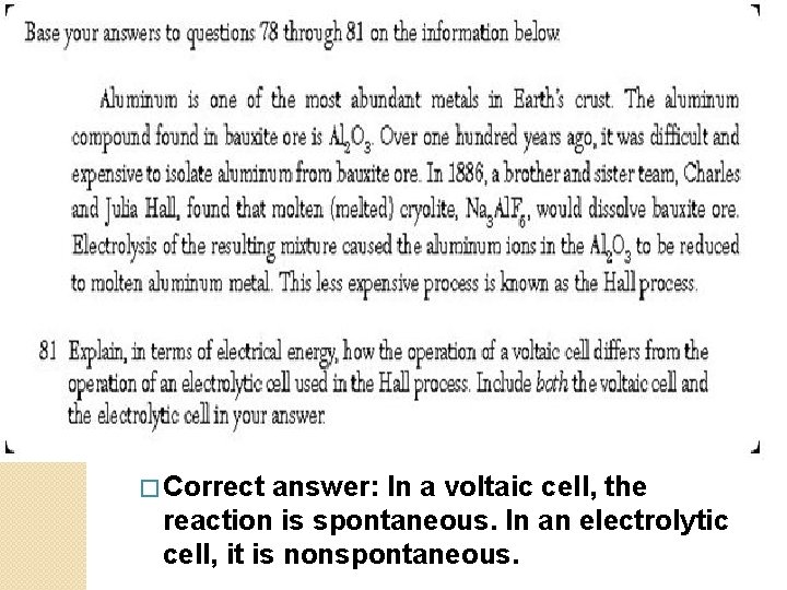 � Correct answer: In a voltaic cell, the reaction is spontaneous. In an electrolytic