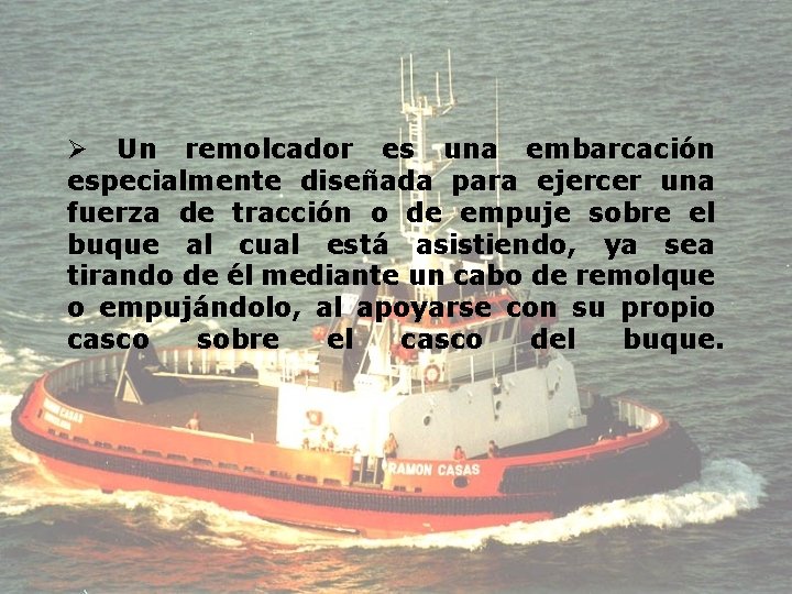 Ø Un remolcador es una embarcación especialmente diseñada para ejercer una fuerza de tracción