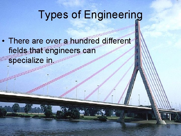 Types of Engineering • There are over a hundred different fields that engineers can