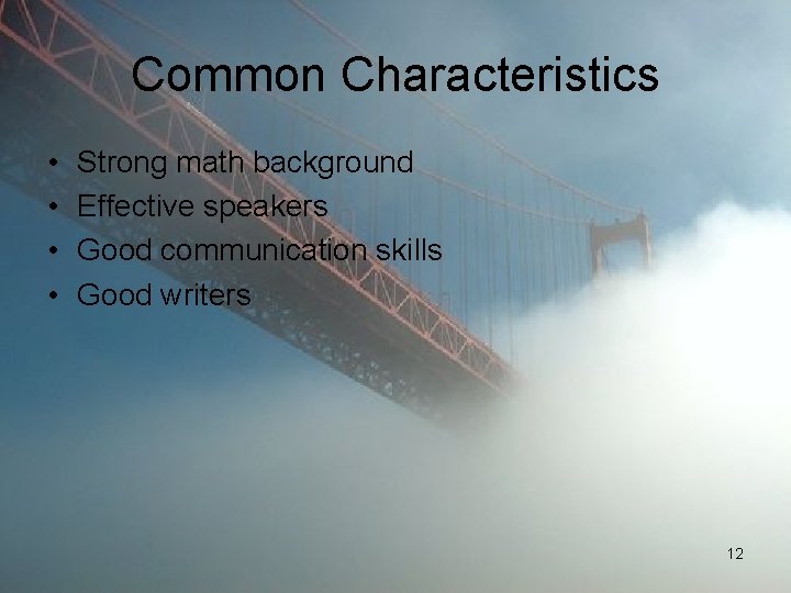 Common Characteristics • • Strong math background Effective speakers Good communication skills Good writers