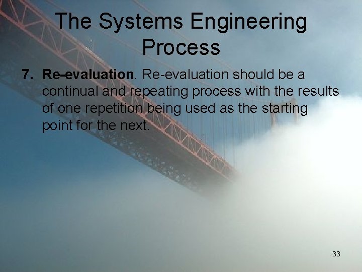 The Systems Engineering Process 7. Re-evaluation should be a continual and repeating process with