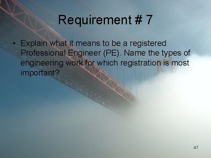 Requirement # 7 • Explain what it means to be a registered Professional Engineer