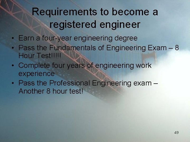 Requirements to become a registered engineer • Earn a four-year engineering degree • Pass