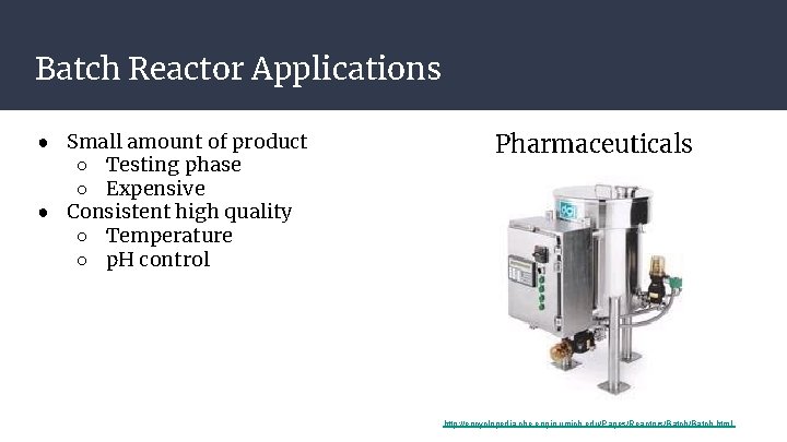 Batch Reactor Applications ● Small amount of product ○ Testing phase ○ Expensive ● Batch Reactor Applications ● Small amount of product ○ Testing phase ○ Expensive ●