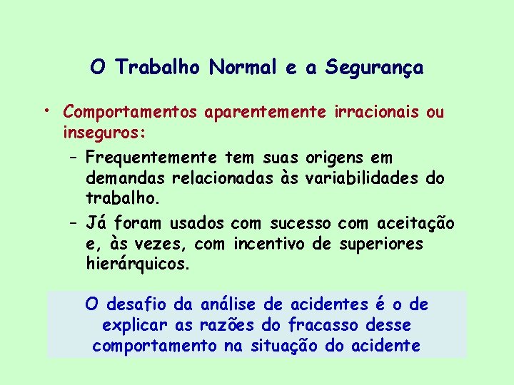 O Trabalho Normal e a Segurança • Comportamentos aparentemente irracionais ou inseguros: – Frequentemente