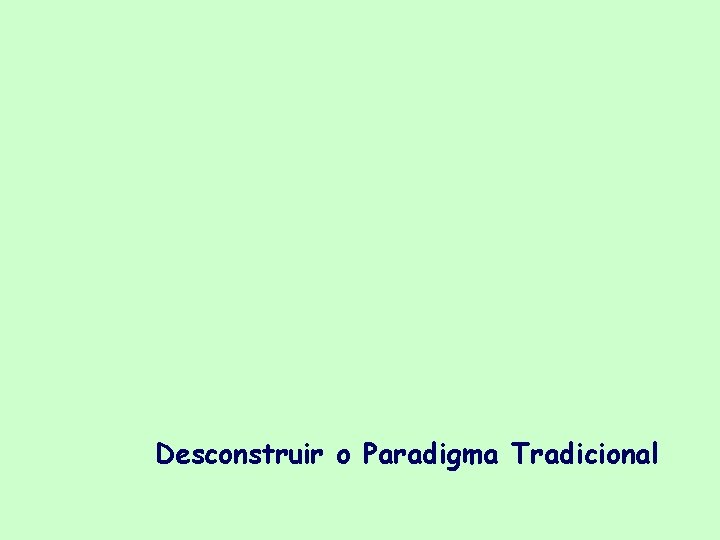 Desconstruir o Paradigma Tradicional 