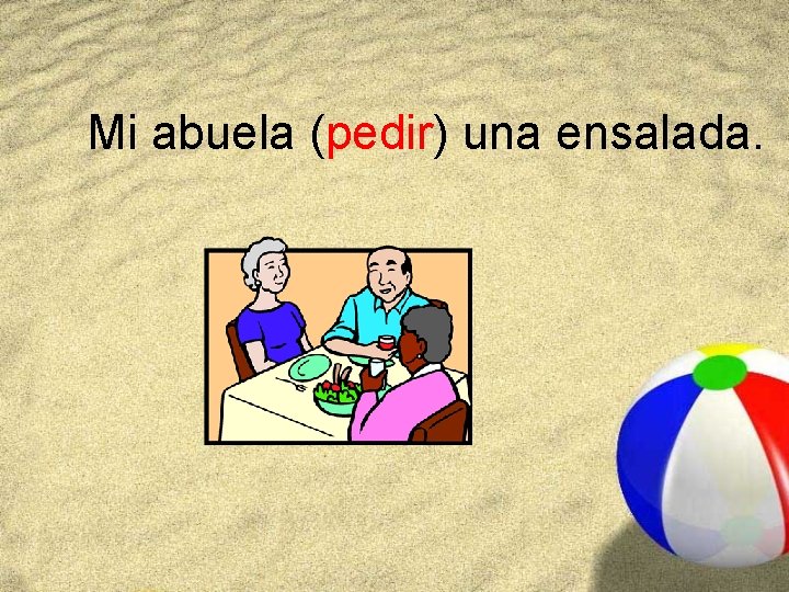 Mi abuela (pedir) una ensalada. 