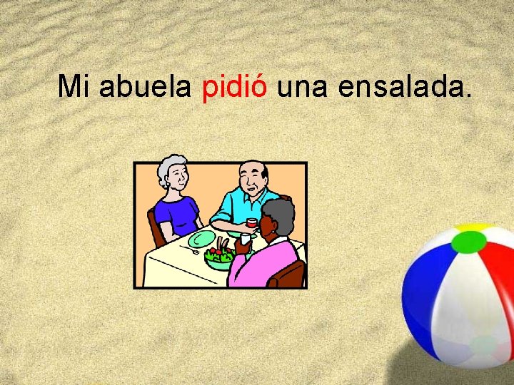 Mi abuela pidió una ensalada. 
