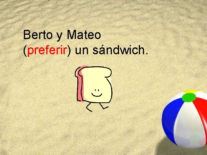 Berto y Mateo (preferir) un sándwich. 