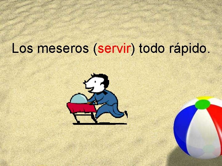 Los meseros (servir) todo rápido. 