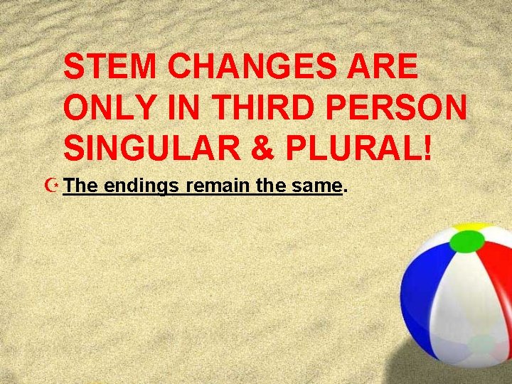 STEM CHANGES ARE ONLY IN THIRD PERSON SINGULAR & PLURAL! Z The endings remain