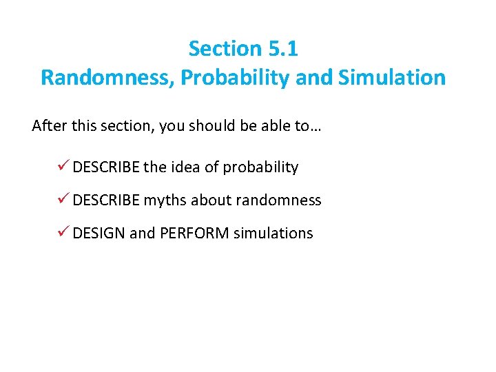 Section 5. 1 Randomness, Probability and Simulation After this section, you should be able