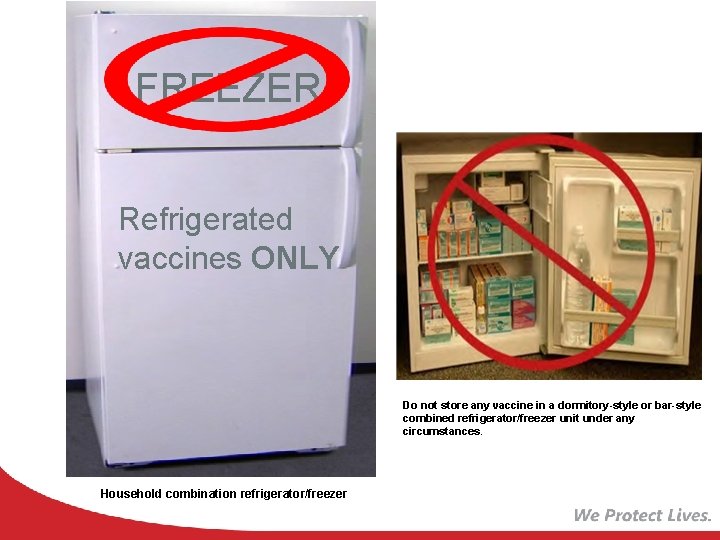 FREEZER Refrigerated vaccines ONLY Do not store any vaccine in a dormitory-style or bar-style