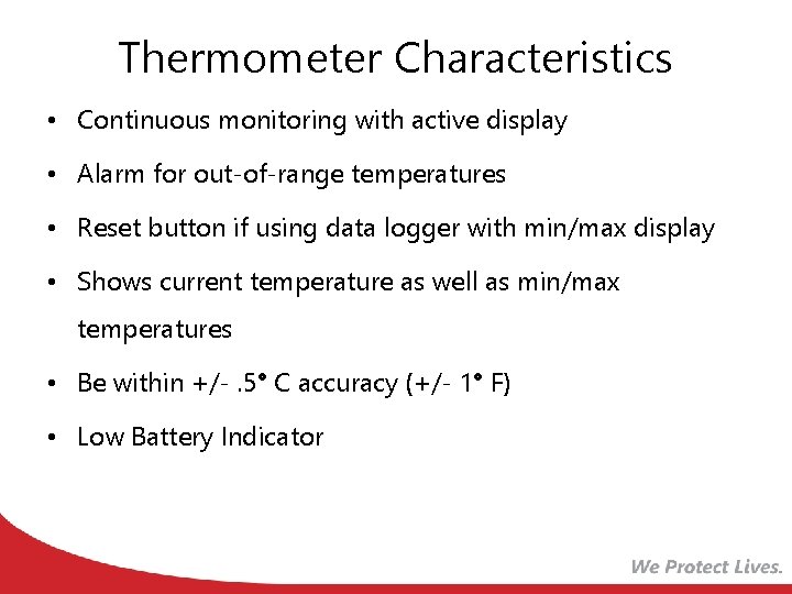 Thermometer Characteristics • Continuous monitoring with active display • Alarm for out-of-range temperatures •