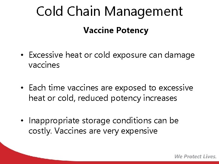 Cold Chain Management Vaccine Potency • Excessive heat or cold exposure can damage vaccines