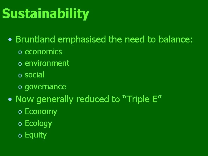 Sustainability • Bruntland emphasised the need to balance: economics o environment o social o