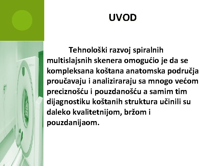 UVOD Tehnološki razvoj spiralnih multislajsnih skenera omogućio je da se kompleksana koštana anatomska područja