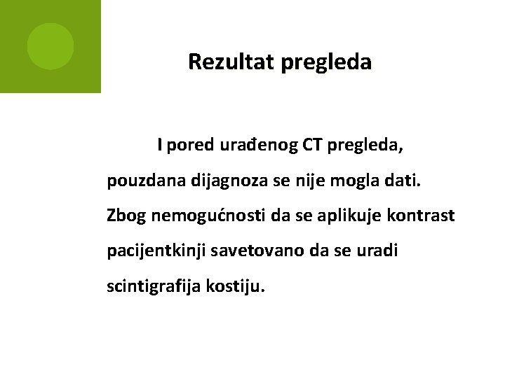 Rezultat pregleda I pored urađenog CT pregleda, pouzdana dijagnoza se nije mogla dati. Zbog