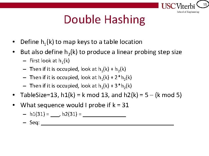 15 Double Hashing • Define h 1(k) to map keys to a table location