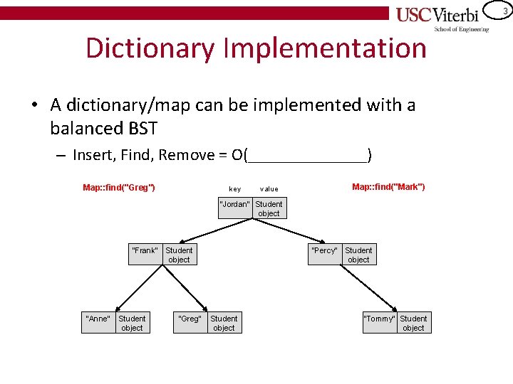 3 Dictionary Implementation • A dictionary/map can be implemented with a balanced BST –