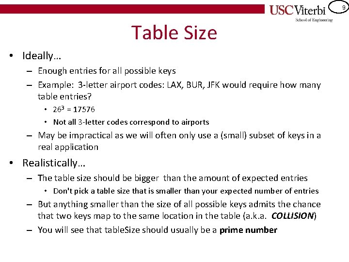 9 Table Size • Ideally… – Enough entries for all possible keys – Example: