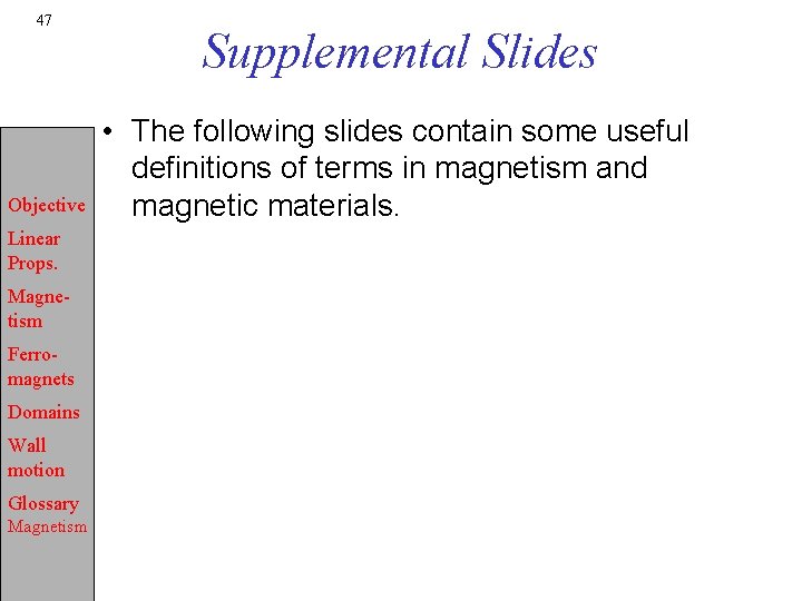 47 Objective Linear Props. Magnetism Ferromagnets Domains Wall motion Glossary Magnetism Supplemental Slides •