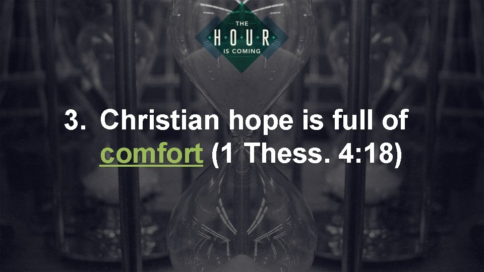 3. Christian hope is full of comfort (1 Thess. 4: 18) 