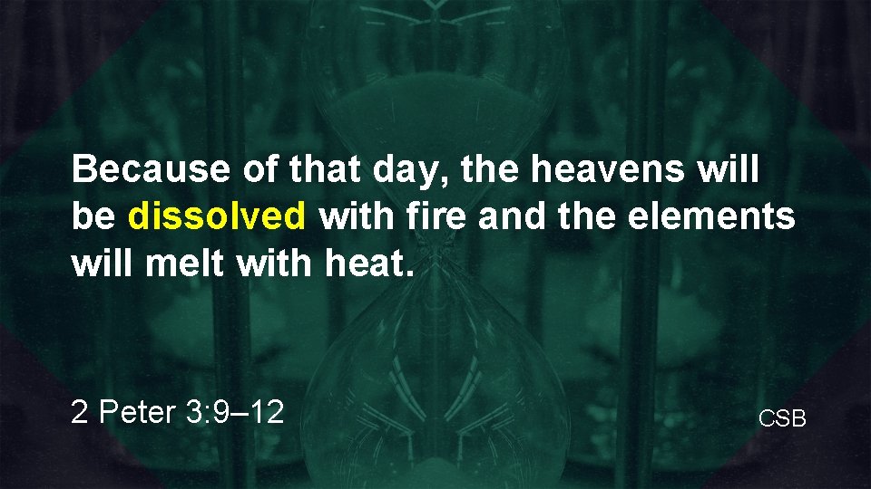 Because of that day, the heavens will be dissolved with fire and the elements