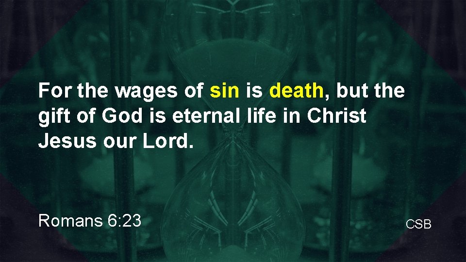 For the wages of sin is death, but the gift of God is eternal