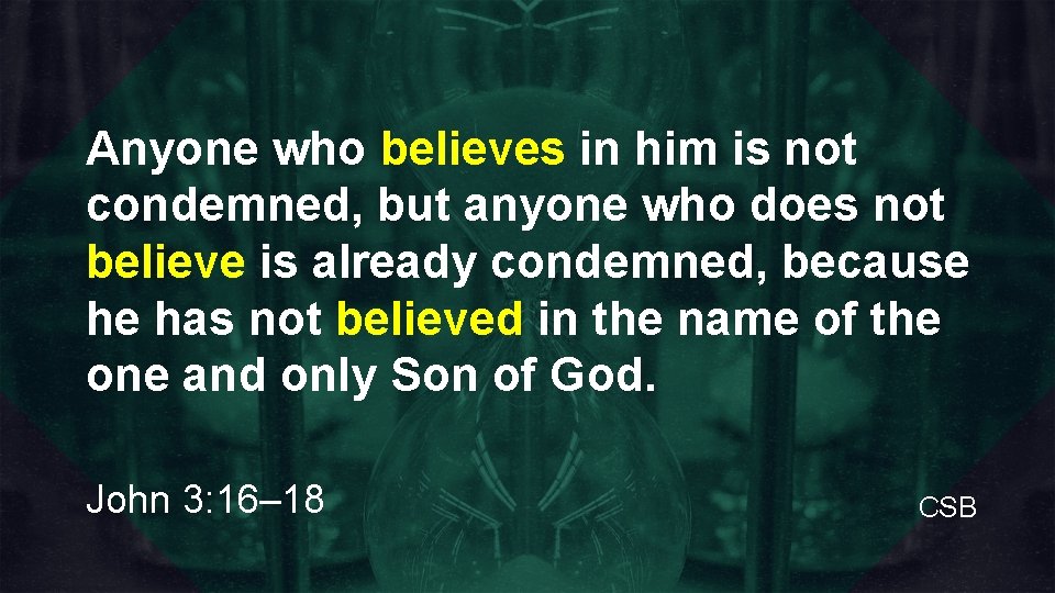 Anyone who believes in him is not condemned, but anyone who does not believe