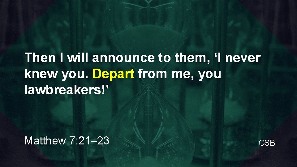 Then I will announce to them, ‘I never knew you. Depart from me, you