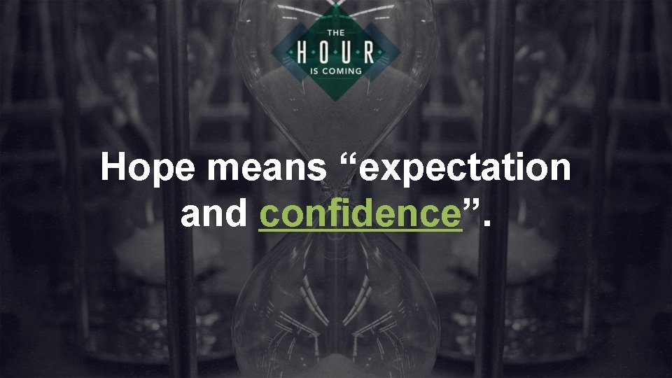 Hope means “expectation and confidence”. 