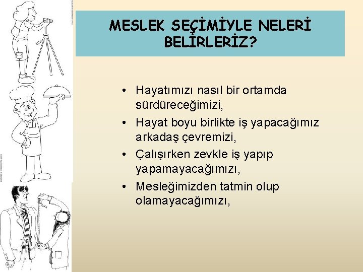 MESLEK SEÇİMİYLE NELERİ BELİRLERİZ? • Hayatımızı nasıl bir ortamda sürdüreceğimizi, • Hayat boyu birlikte