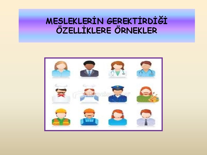 MESLEKLERİN GEREKTİRDİĞİ ÖZELLİKLERE ÖRNEKLER 