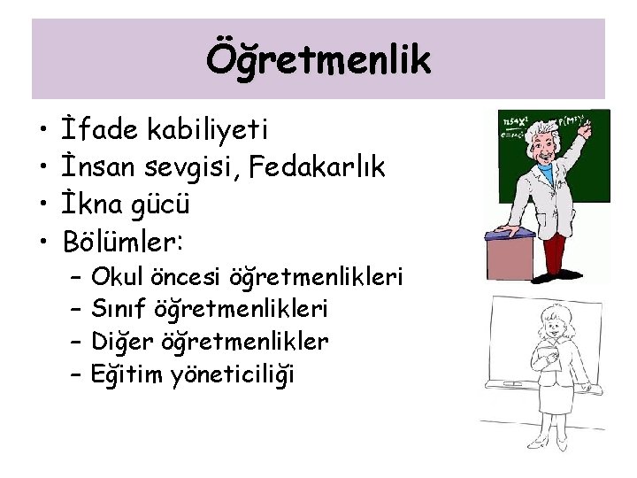 Öğretmenlik • • İfade kabiliyeti İnsan sevgisi, Fedakarlık İkna gücü Bölümler: – – Okul