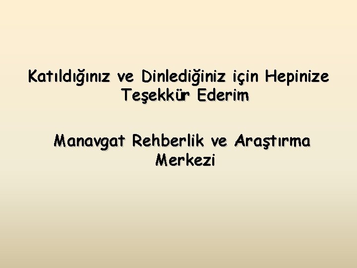 Katıldığınız ve Dinlediğiniz için Hepinize Teşekkür Ederim Manavgat Rehberlik ve Araştırma Merkezi 