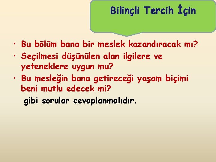 Bilinçli Tercih İçin • Bu bölüm bana bir meslek kazandıracak mı? • Seçilmesi düşünülen