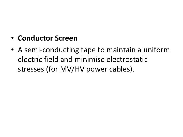  • Conductor Screen • A semi-conducting tape to maintain a uniform electric field
