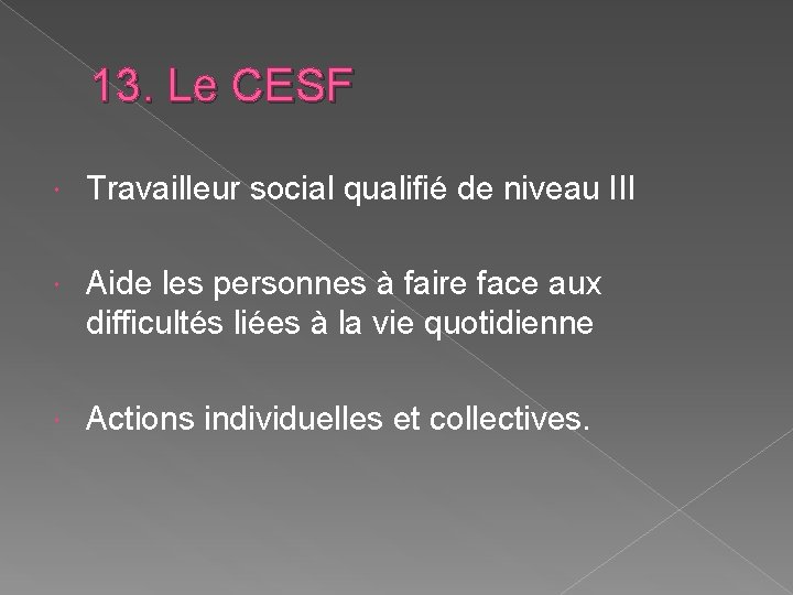 13. Le CESF Travailleur social qualifié de niveau III Aide les personnes à faire