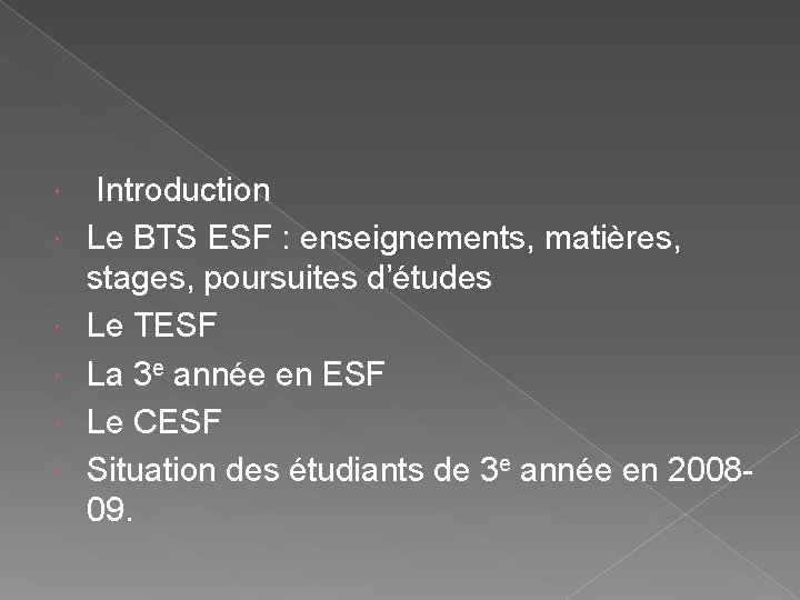  Introduction Le BTS ESF : enseignements, matières, stages, poursuites d’études Le TESF La