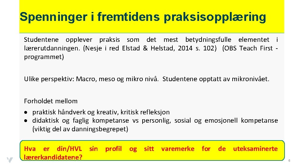 Spenninger i fremtidens praksisopplæring Studentene opplever praksis som det mest betydningsfulle elementet i lærerutdanningen.