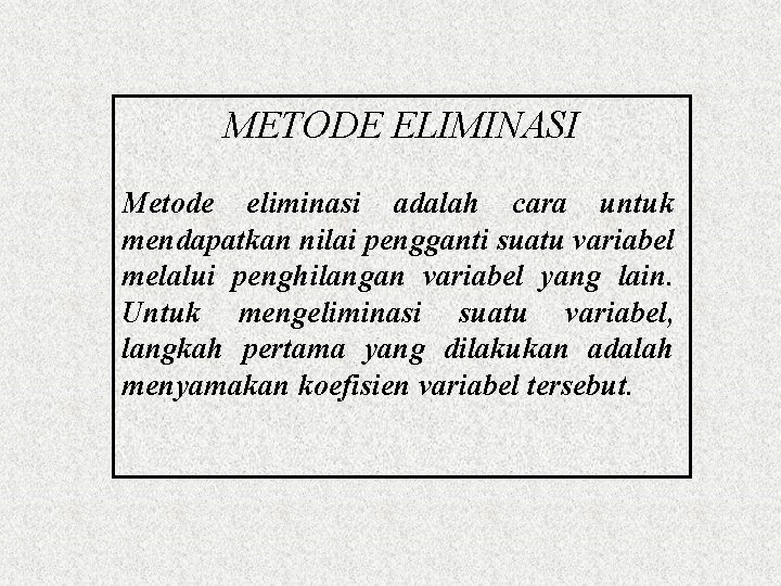 METODE ELIMINASI Metode eliminasi adalah cara untuk mendapatkan nilai pengganti suatu variabel melalui penghilangan