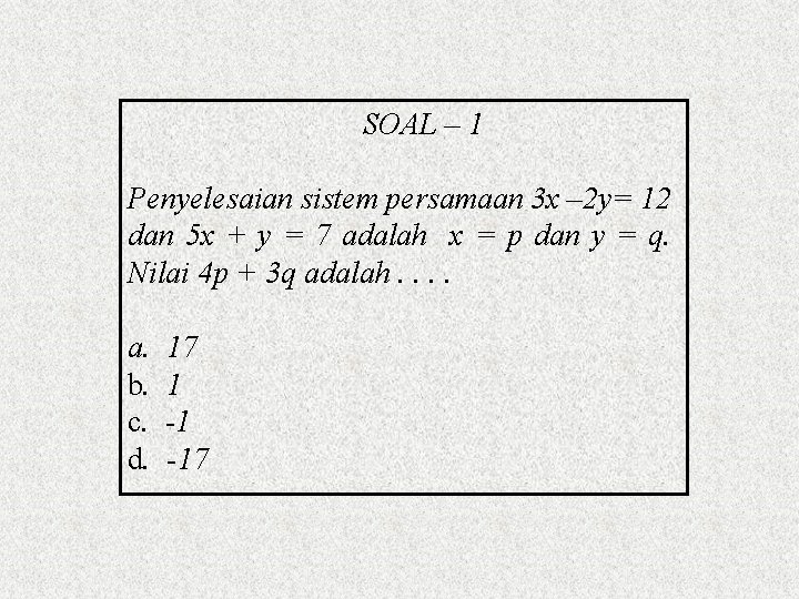 SOAL – 1 Penyelesaian sistem persamaan 3 x – 2 y= 12 dan 5