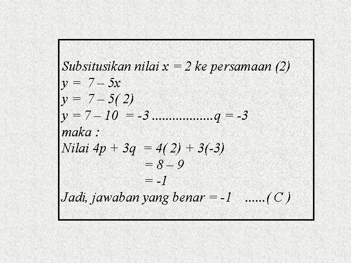 Subsitusikan nilai x = 2 ke persamaan (2) y = 7 – 5 x