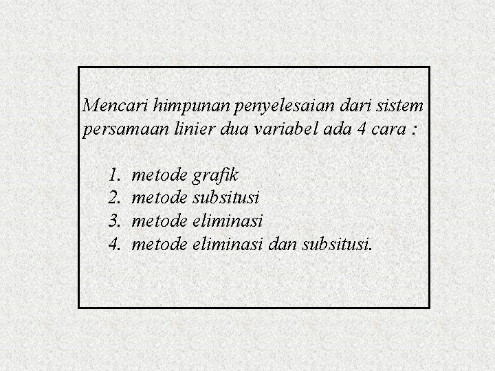 Mencari himpunan penyelesaian dari sistem persamaan linier dua variabel ada 4 cara : 1.