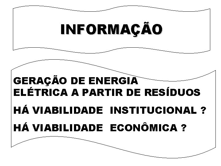 INFORMAÇÃO GERAÇÃO DE ENERGIA ELÉTRICA A PARTIR DE RESÍDUOS HÁ VIABILIDADE INSTITUCIONAL ? HÁ